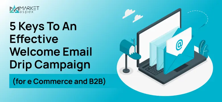 5 Keys to an Effective Welcome Email Drip Campaign (for eCommerce and B2B)