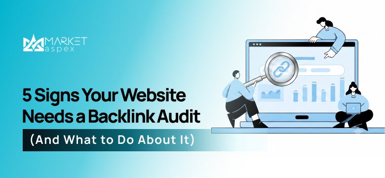  5 Signs Your Website Needs a Backlink Audit (And What to Do About It)